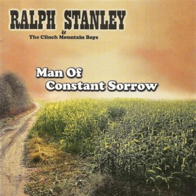  Man of Constant Sorrow; Una Ballad Appassionata e un Ritmo Indomabile